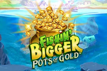 Fishin Bigger Pots of Gold